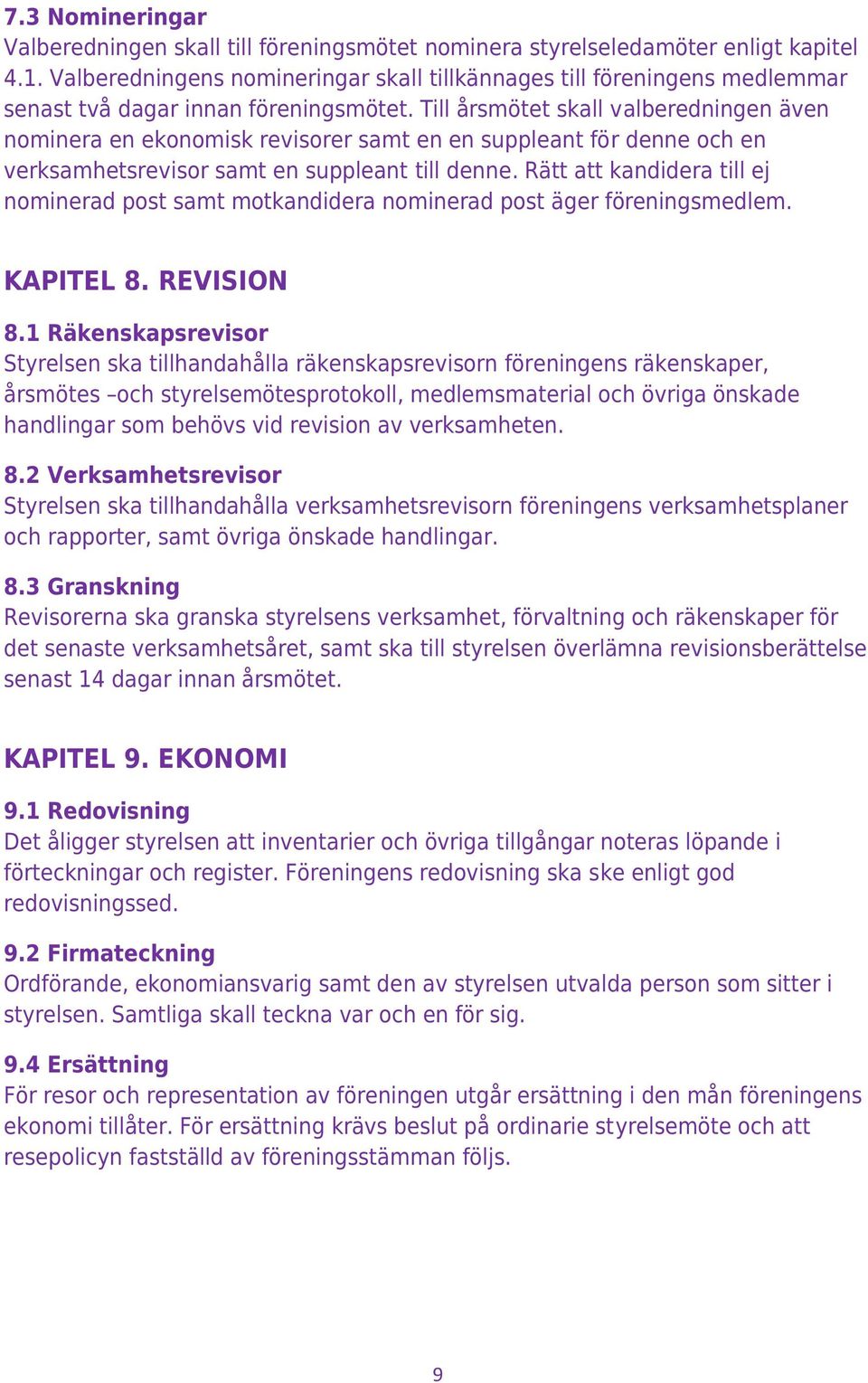 Till årsmötet skall valberedningen även nominera en ekonomisk revisorer samt en en suppleant för denne och en verksamhetsrevisor samt en suppleant till denne.