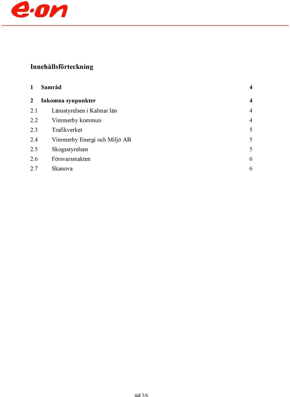 3 Trafikverket 5 2.4 Vimmerby Energi och Miljö AB 5 2.
