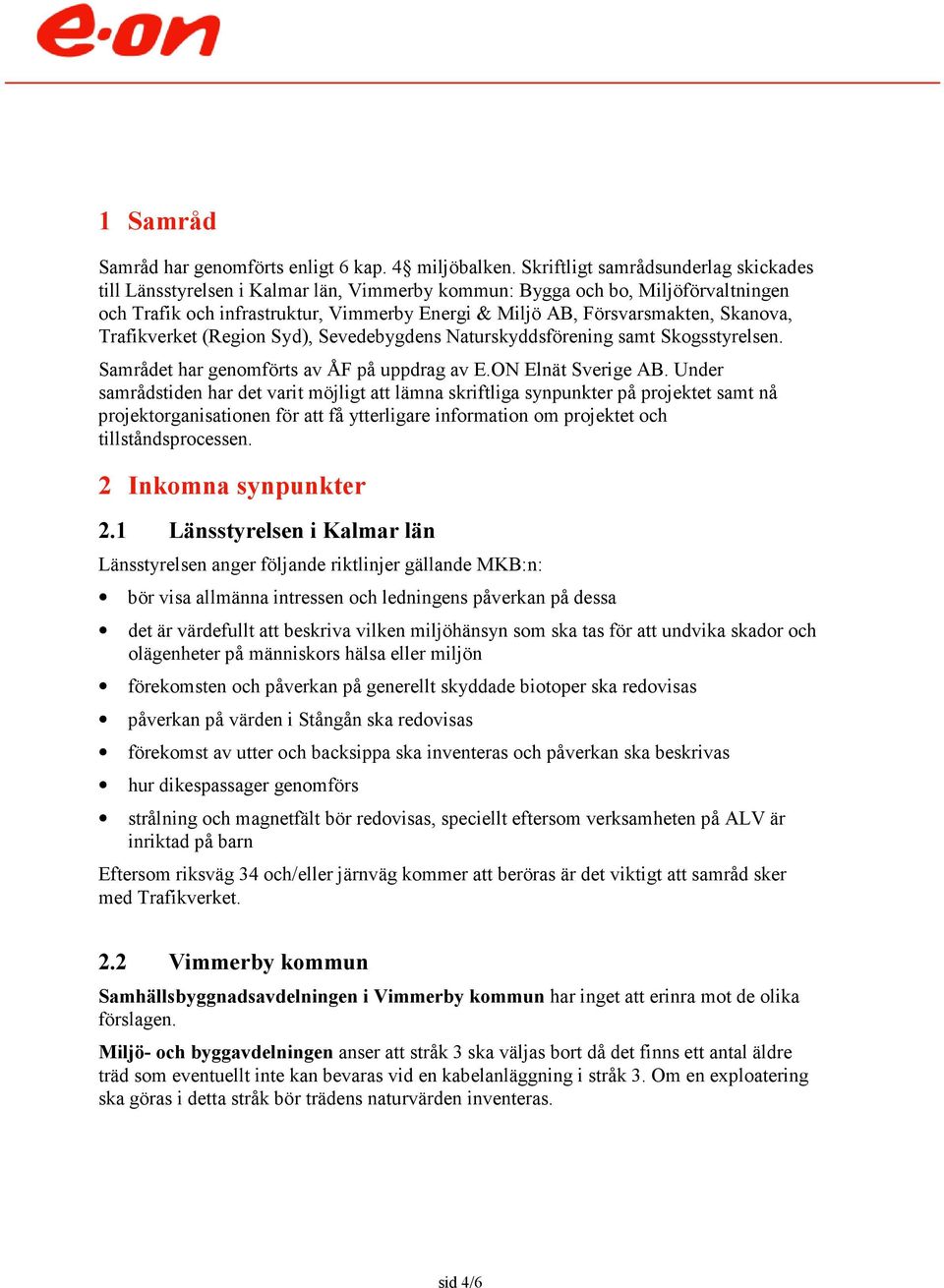 Skanova, Trafikverket (Region Syd), Sevedebygdens Naturskyddsförening samt Skogsstyrelsen. Samrådet har genomförts av ÅF på uppdrag av E.ON Elnät Sverige AB.