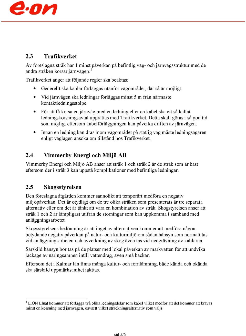 Vid järnvägen ska ledningar förläggas minst 5 m från närmaste kontaktledningsstolpe.