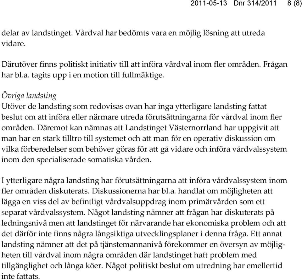Övriga landsting Utöver de landsting som redovisas ovan har inga ytterligare landsting fattat beslut om att införa eller närmare utreda förutsättningarna för vårdval inom fler områden.