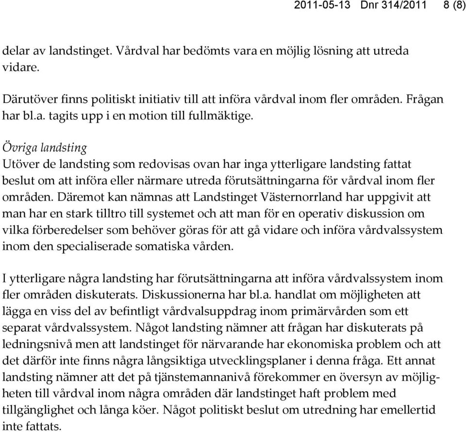 Övriga landsting Utöver de landsting som redovisas ovan har inga ytterligare landsting fattat beslut om att införa eller närmare utreda förutsättningarna för vårdval inom fler områden.