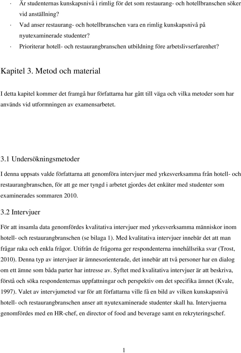 Metod och material I detta kapitel kommer det framgå hur författarna har gått till väga och vilka metoder som har används vid utformningen av examensarbetet. 3.