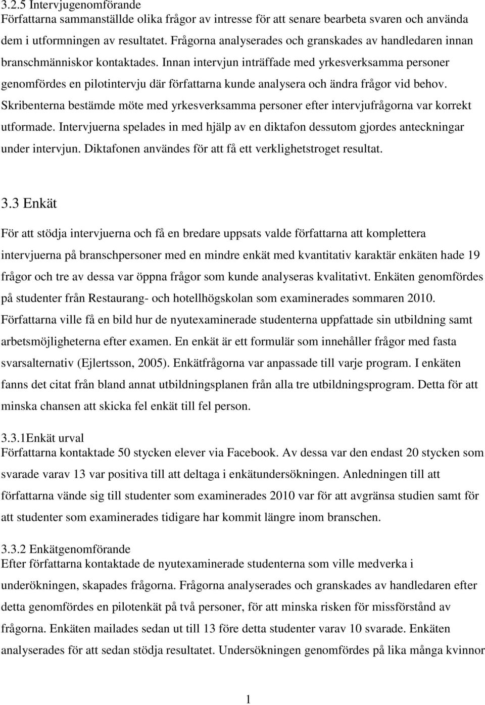 Innan intervjun inträffade med yrkesverksamma personer genomfördes en pilotintervju där författarna kunde analysera och ändra frågor vid behov.