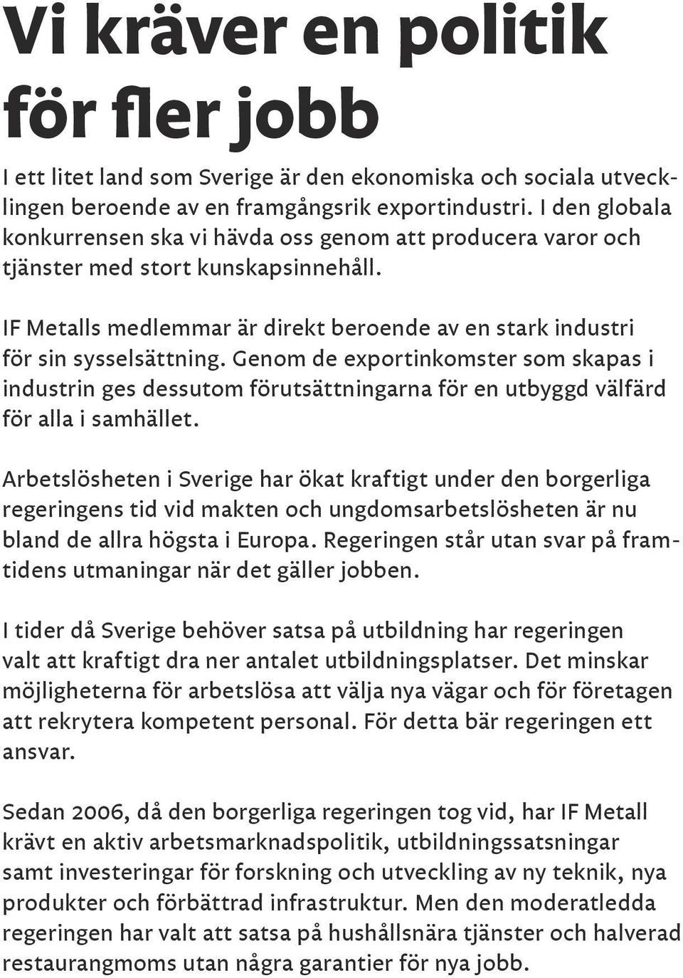 Genom de exportinkomster som skapas i industrin ges dessutom förutsättningarna för en utbyggd välfärd för alla i samhället.