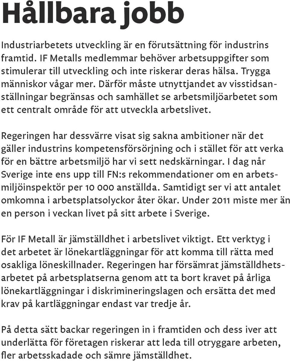 Regeringen har dessvärre visat sig sakna ambitioner när det gäller industrins kompetensförsörjning och i stället för att verka för en bättre arbetsmiljö har vi sett nedskärningar.