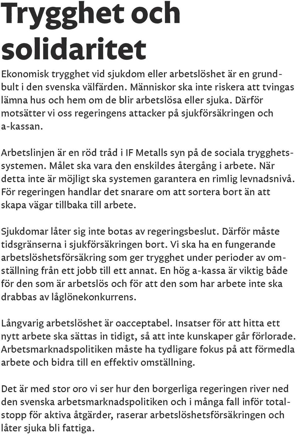 Arbetslinjen är en röd tråd i IF Metalls syn på de sociala trygghetssystemen. Målet ska vara den enskildes återgång i arbete. När detta inte är möjligt ska systemen garantera en rimlig levnadsnivå.