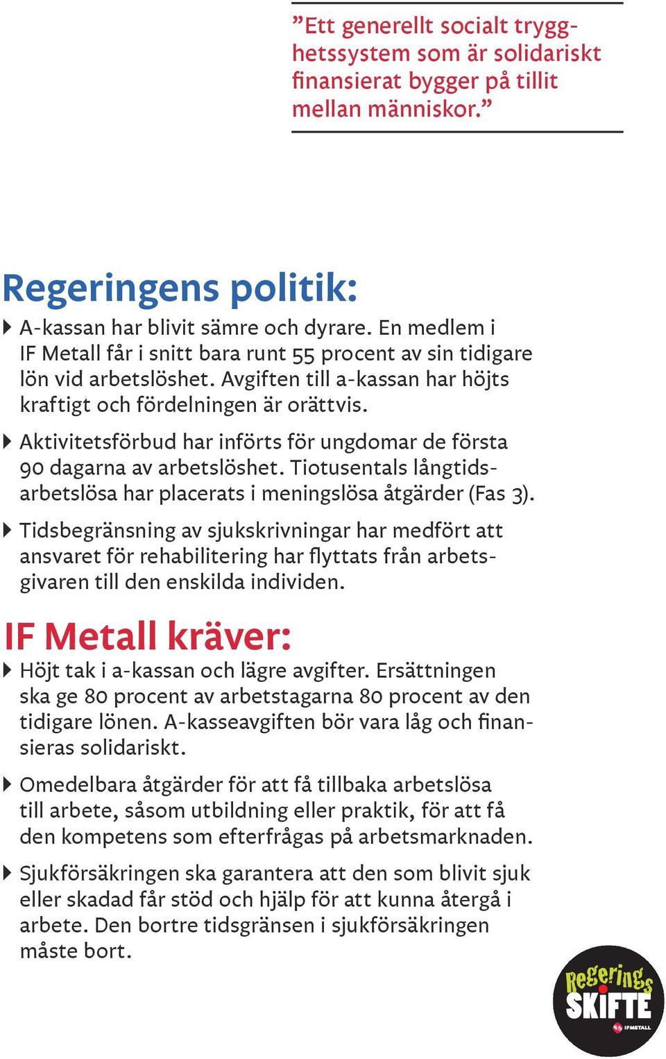 ` Aktivitetsförbud har införts för ungdomar de första 90 dagarna av arbetslöshet. Tiotusentals långtidsarbetslösa har placerats i meningslösa åtgärder (Fas 3).