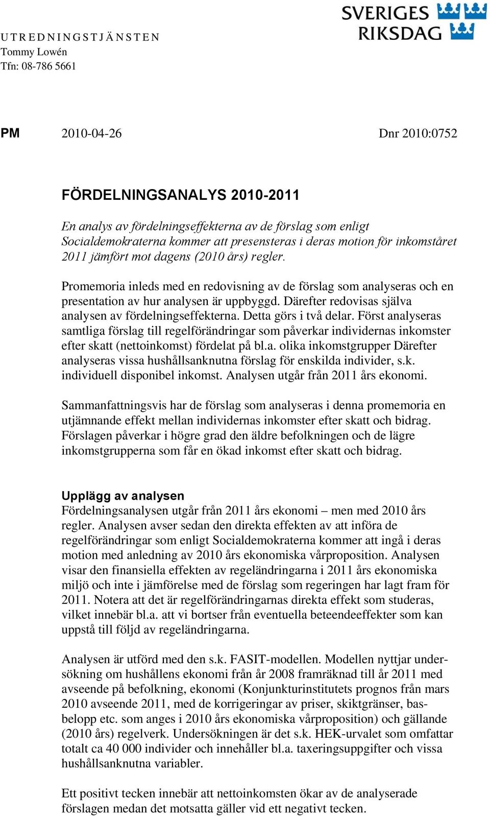 Promemoria inleds med en redovisning av de förslag som analyseras och en presentation av hur analysen är uppbyggd. Därefter redovisas själva analysen av fördelningseffekterna. Detta görs i två delar.