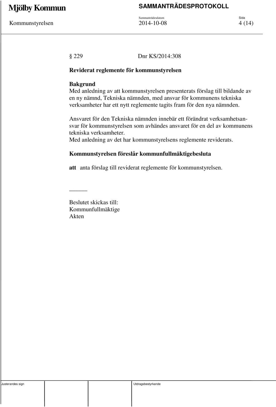 Ansvaret för den Tekniska nämnden innebär ett förändrat verksamhetsansvar för kommunstyrelsen som avhändes ansvaret för en del av kommunens tekniska verksamheter.