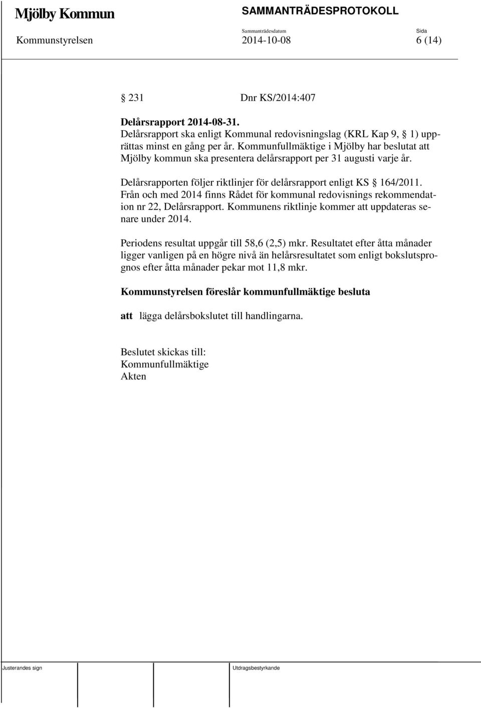 Från och med 2014 finns Rådet för kommunal redovisnings rekommendation nr 22, Delårsrapport. Kommunens riktlinje kommer att uppdateras senare under 2014. Periodens resultat uppgår till 58,6 (2,5) mkr.