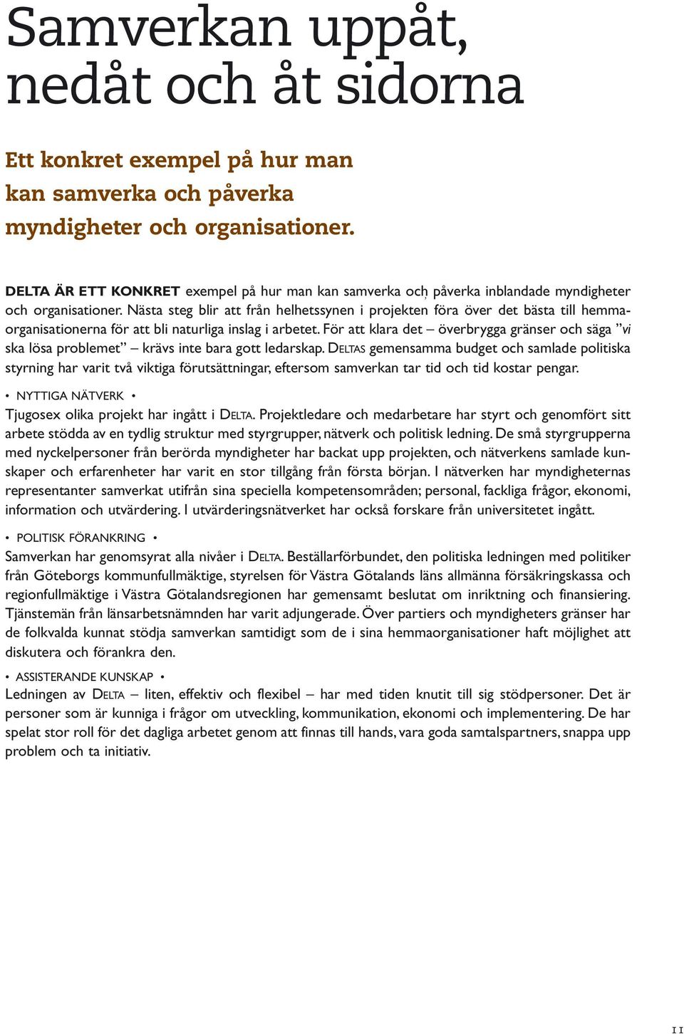 Nästa steg blir att från helhetssynen i projekten föra över det bästa till hemmaorganisationerna för att bli naturliga inslag i arbetet.