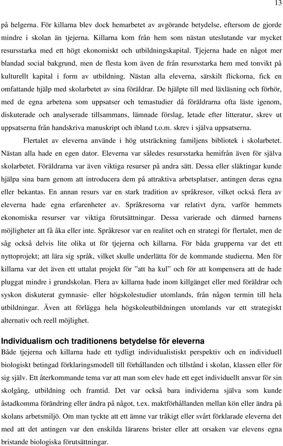 Tjejerna hade en något mer blandad social bakgrund, men de flesta kom även de från resursstarka hem med tonvikt på kulturellt kapital i form av utbildning.