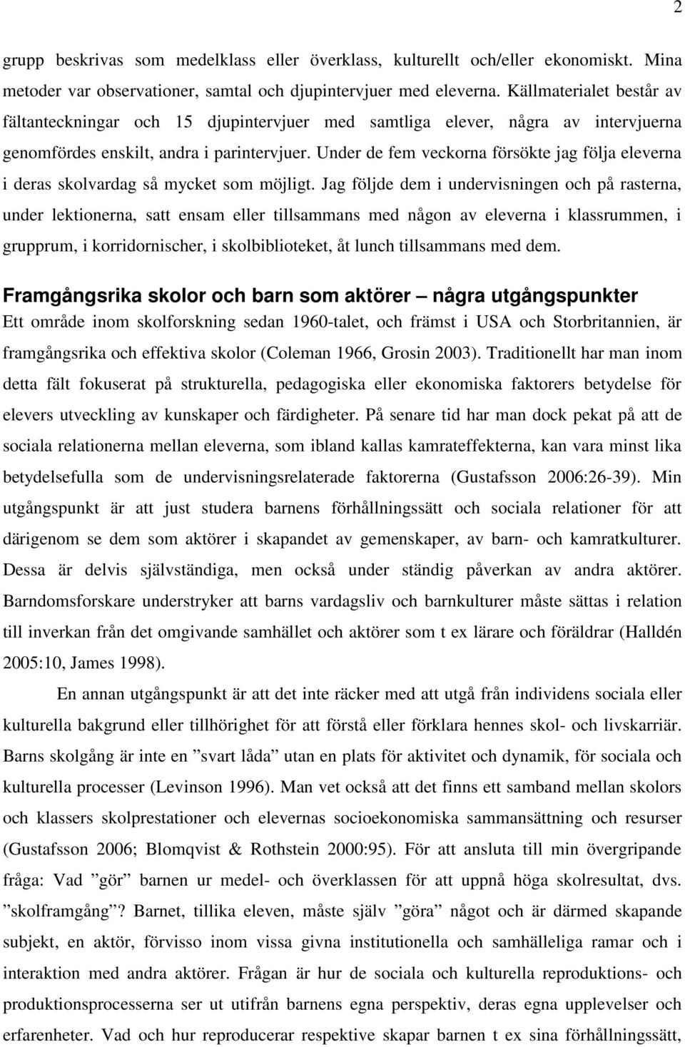 Under de fem veckorna försökte jag följa eleverna i deras skolvardag så mycket som möjligt.