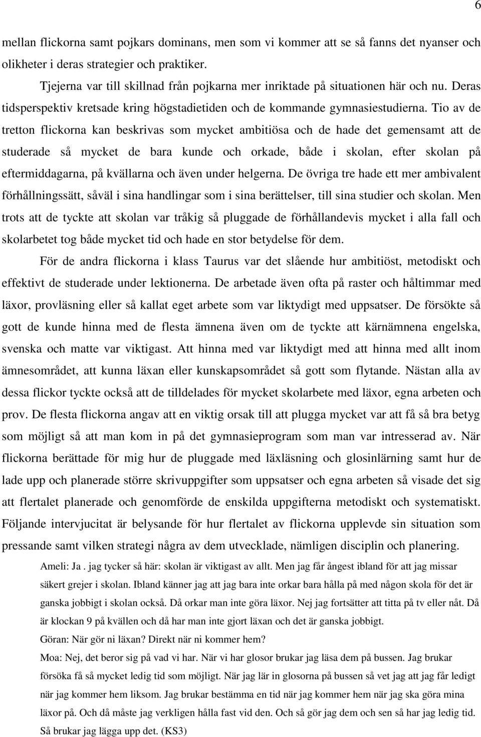 Tio av de tretton flickorna kan beskrivas som mycket ambitiösa och de hade det gemensamt att de studerade så mycket de bara kunde och orkade, både i skolan, efter skolan på eftermiddagarna, på