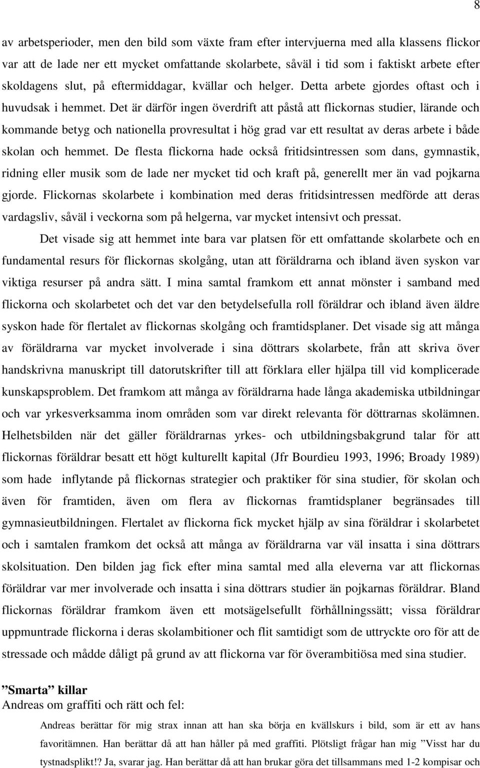 Det är därför ingen överdrift att påstå att flickornas studier, lärande och kommande betyg och nationella provresultat i hög grad var ett resultat av deras arbete i både skolan och hemmet.