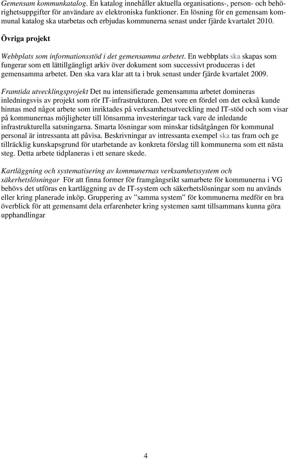 En webbplats ska skapas som fungerar som ett lättillgängligt arkiv över dokument som successivt produceras i det gemensamma arbetet. Den ska vara klar att ta i bruk senast under fjärde kvartalet 2009.