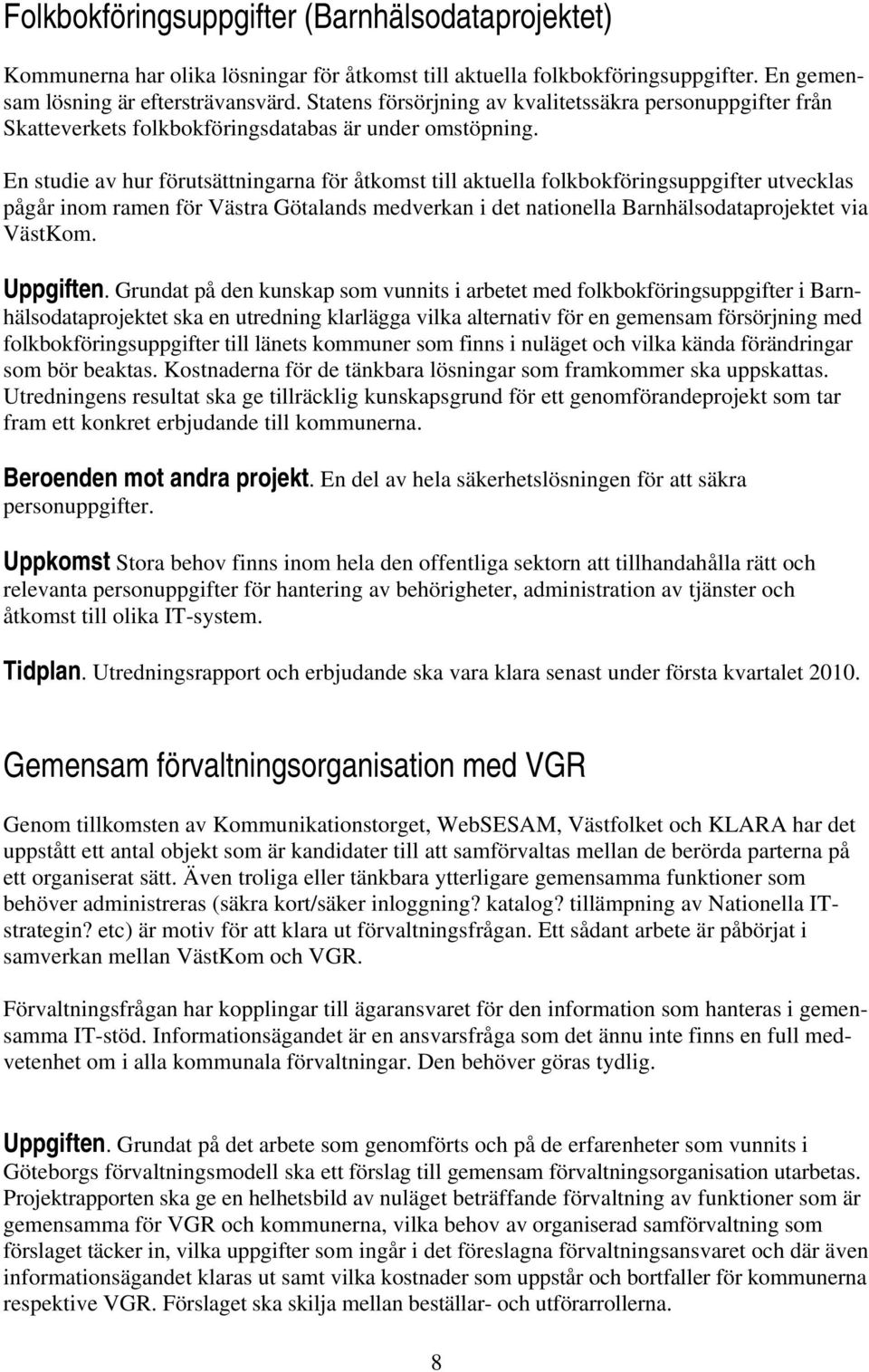 En studie av hur förutsättningarna för åtkomst till aktuella folkbokföringsuppgifter utvecklas pågår inom ramen för Västra Götalands medverkan i det nationella Barnhälsodataprojektet via VästKom.