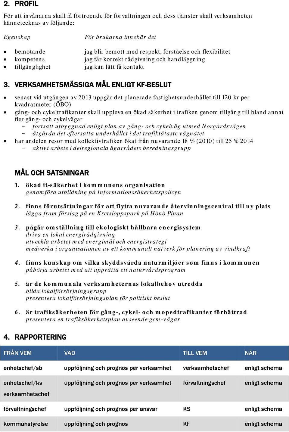 VERKSAMHETSMÄSSIGA MÅL ENLIGT KF-BESLUT senast vid utgången av 2013 uppgår det planerade fastighetsunderhållet till 120 kr per kvadratmeter (ÖBO) gång- och cykeltrafikanter skall uppleva en ökad