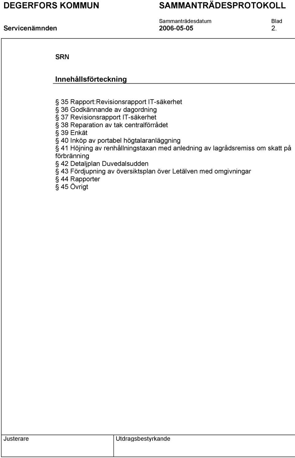 Revisionsrapport IT-säkerhet 38 Reparation av tak centralförrådet 39 Enkät 40 Inköp av portabel