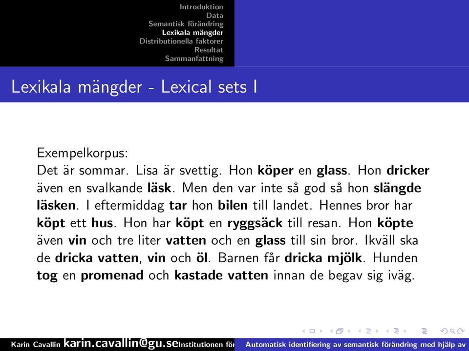 Hon har köpt en ryggsäck till resan. Hon köpte även vin och tre liter vatten och en glass till sin bror.