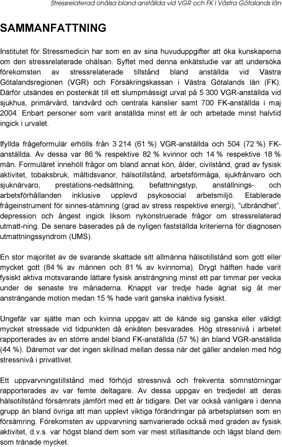 Därför utsändes en postenkät till ett slumpmässigt urval på 5 300 VGR-anställda vid sjukhus, primärvård, tandvård och centrala kanslier samt 700 FK-anställda i maj 2004.