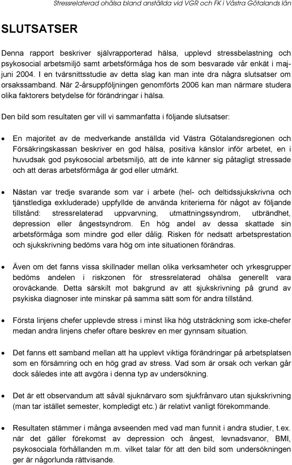 När 2-årsuppföljningen genomförts 2006 kan man närmare studera olika faktorers betydelse för förändringar i hälsa.