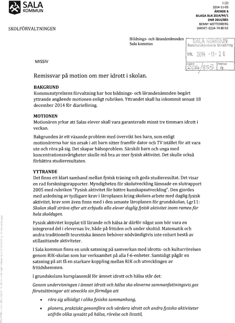 Yttrandet skall ha inkommit senast 18 december 2014 för diarieföring. MOTIONEN Motionären yrkar att Salas elever skall vara garanterade minst tre timmars idrott i veckan.