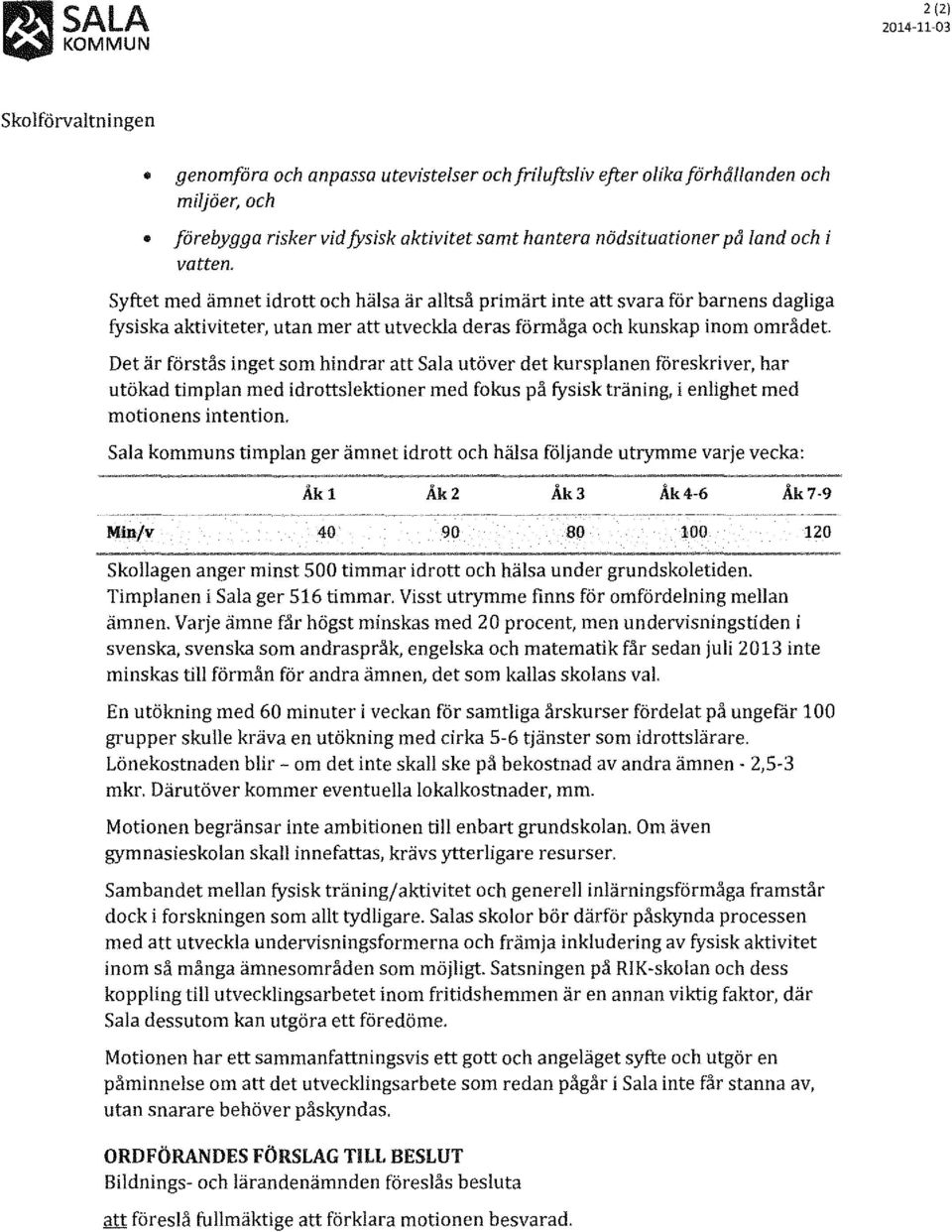 Det är förstås inget som hindrar att Sala utöver det kursplanen föreskriver, har utökad timplan med idrottslektioner med fokus på fysisk träning, i enlighet med motionens intention.