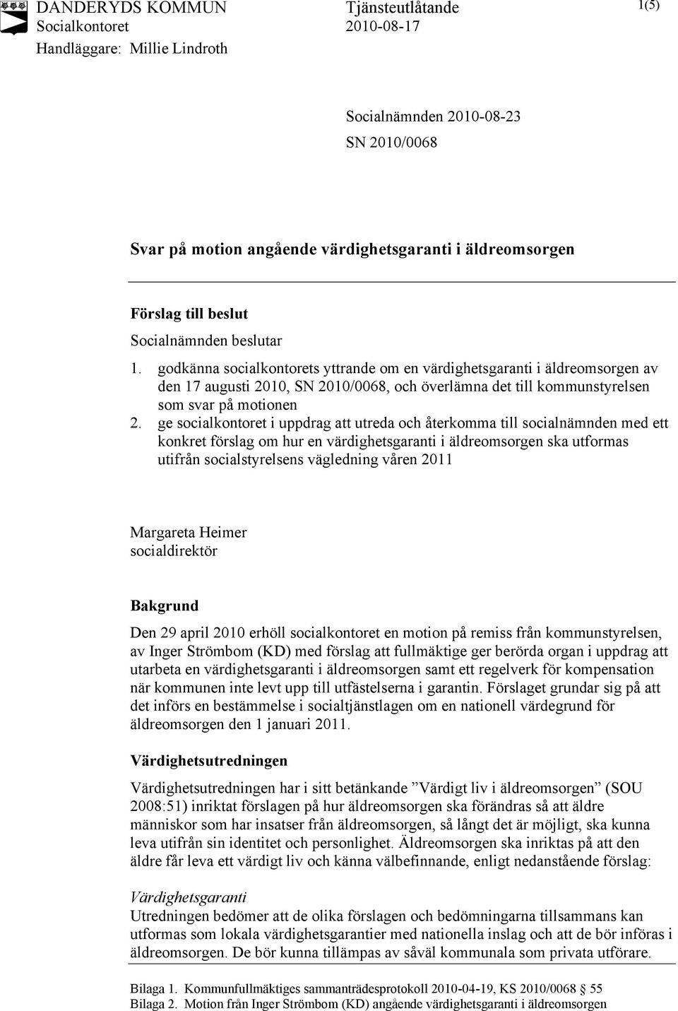 godkänna socialkontorets yttrande om en värdighetsgaranti i äldreomsorgen av den 17 augusti 2010, SN 2010/0068, och överlämna det till kommunstyrelsen som svar på motionen 2.