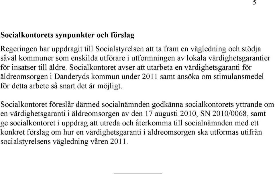 Socialkontoret avser att utarbeta en värdighetsgaranti för äldreomsorgen i Danderyds kommun under 2011 samt ansöka om stimulansmedel för detta arbete så snart det är möjligt.