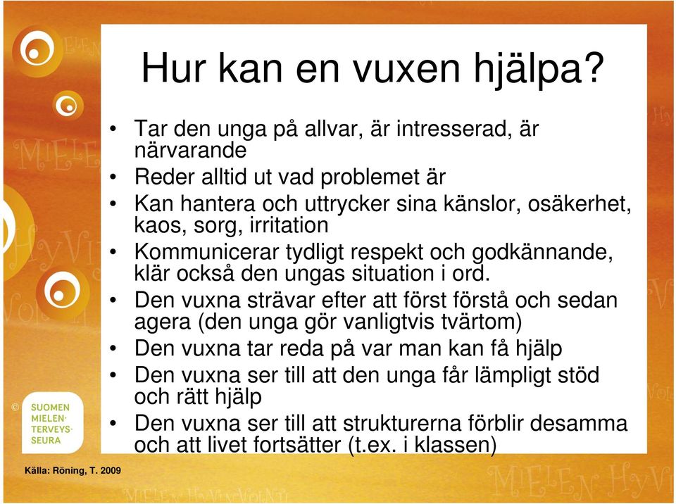 kaos, sorg, irritation Kommunicerar tydligt respekt och godkännande, klär också den ungas situation i ord.