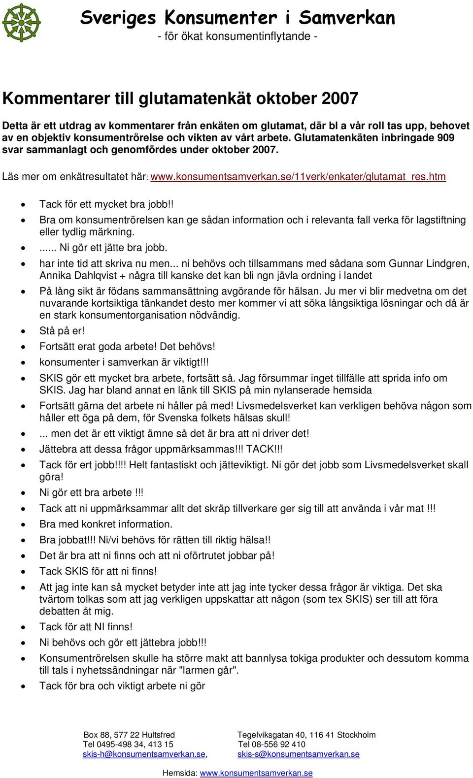 htm Tack för ett mycket bra jobb!! Bra om konsumentrörelsen kan ge sådan information och i relevanta fall verka för lagstiftning eller tydlig märkning.... Ni gör ett jätte bra jobb.