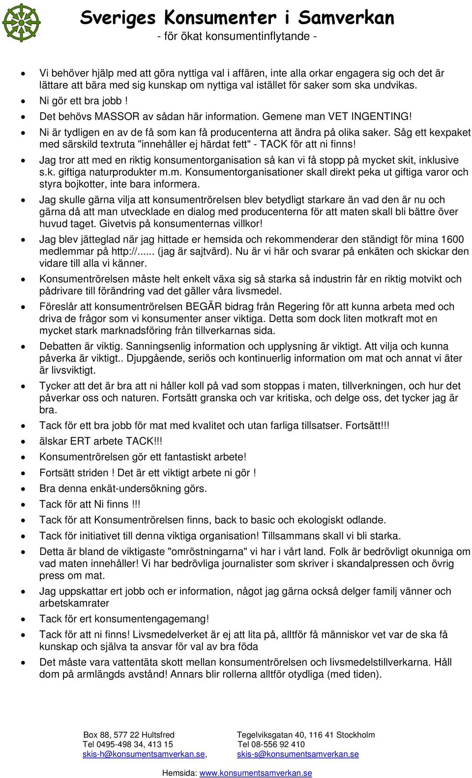 Såg ett kexpaket med särskild textruta "innehåller ej härdat fett" - TACK för att ni finns! Jag tror att med en riktig konsumentorganisation så kan vi få stopp på mycket skit, inklusive s.k. giftiga naturprodukter m.