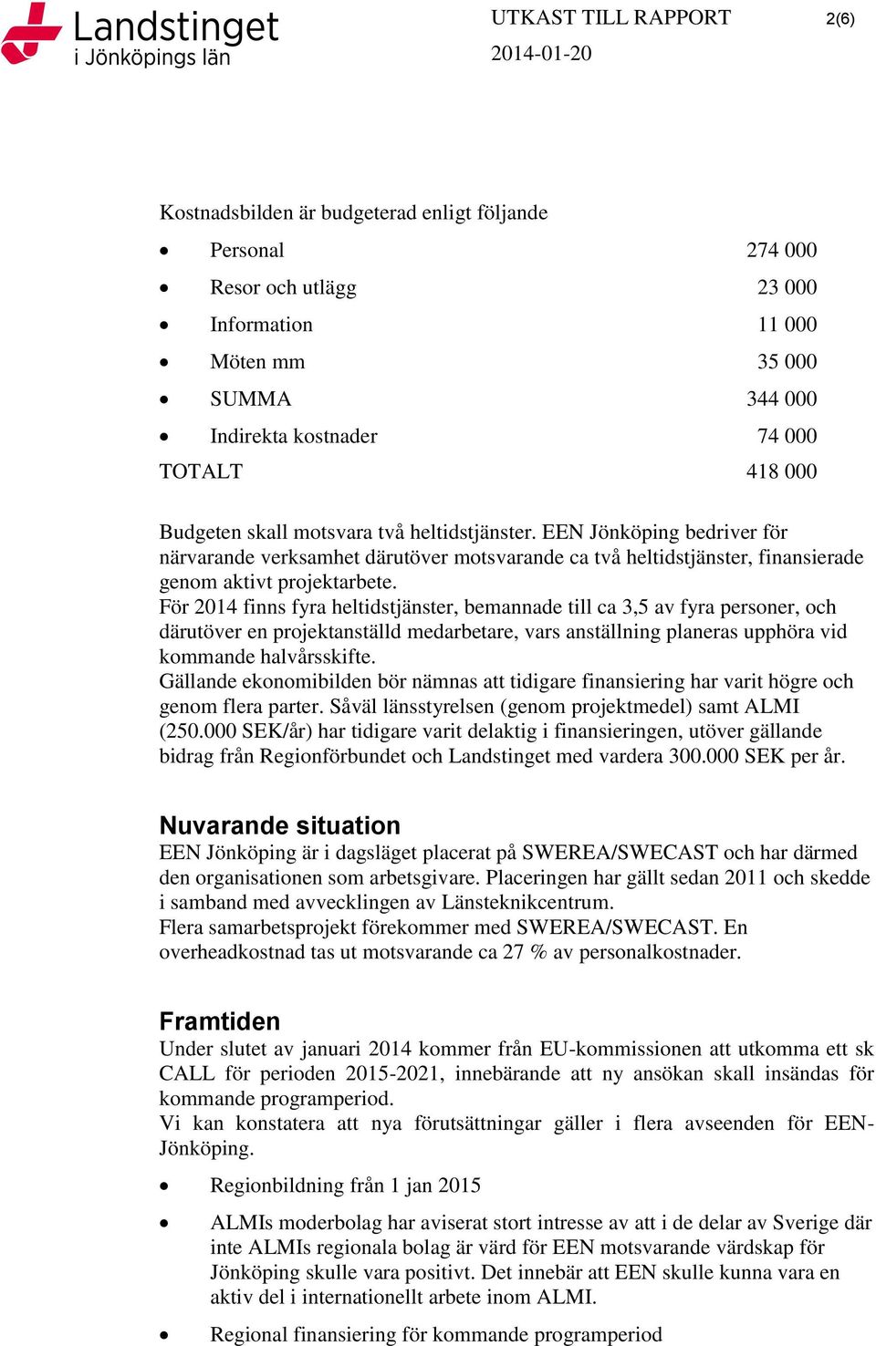 För 2014 finns fyra heltidstjänster, bemannade till ca 3,5 av fyra personer, och därutöver en projektanställd medarbetare, vars anställning planeras upphöra vid kommande halvårsskifte.