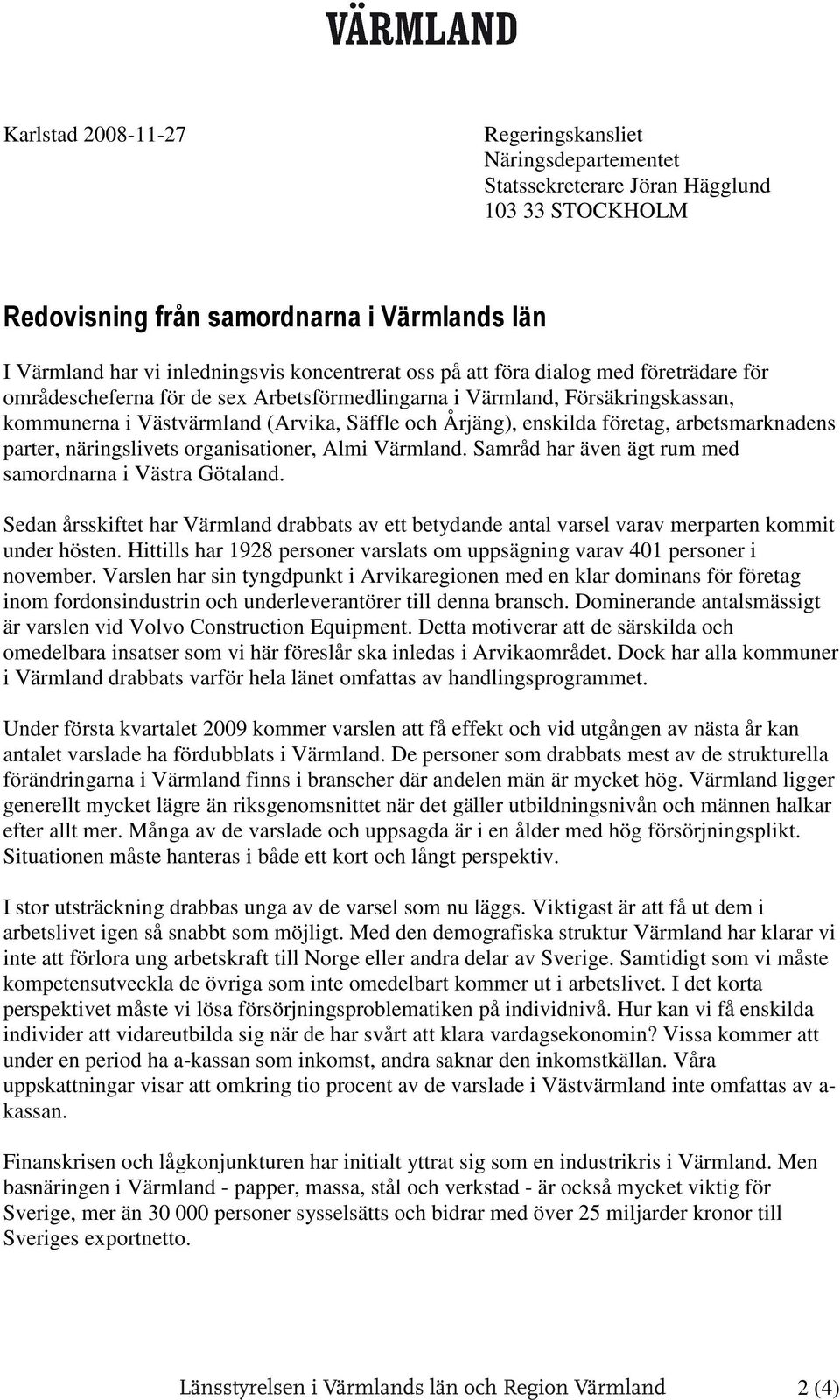 arbetsmarknadens parter, näringslivets rganisatiner, Almi Värmland. Samråd har även ägt rum med samrdnarna i Västra Götaland.