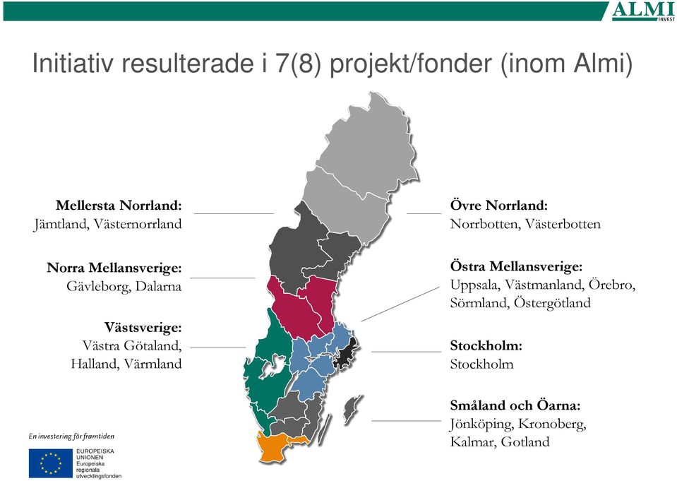 Värmland Övre Norrland: Norrbotten, Västerbotten Östra Mellansverige: Uppsala, Västmanland,