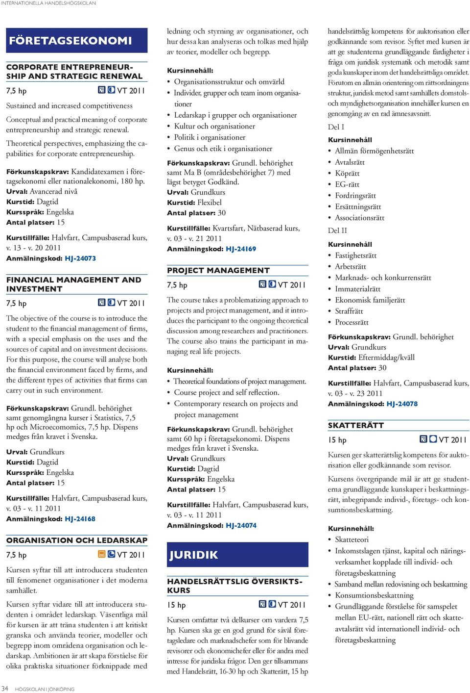 organisationer samt Ma B (områdesbehörighet 7) med lägst betyget Godkänd. Flexibel 30 Kvartsfart, Nätbaserad kurs, v. 03 - v. 21 2011 Theoretical foundations of project management.