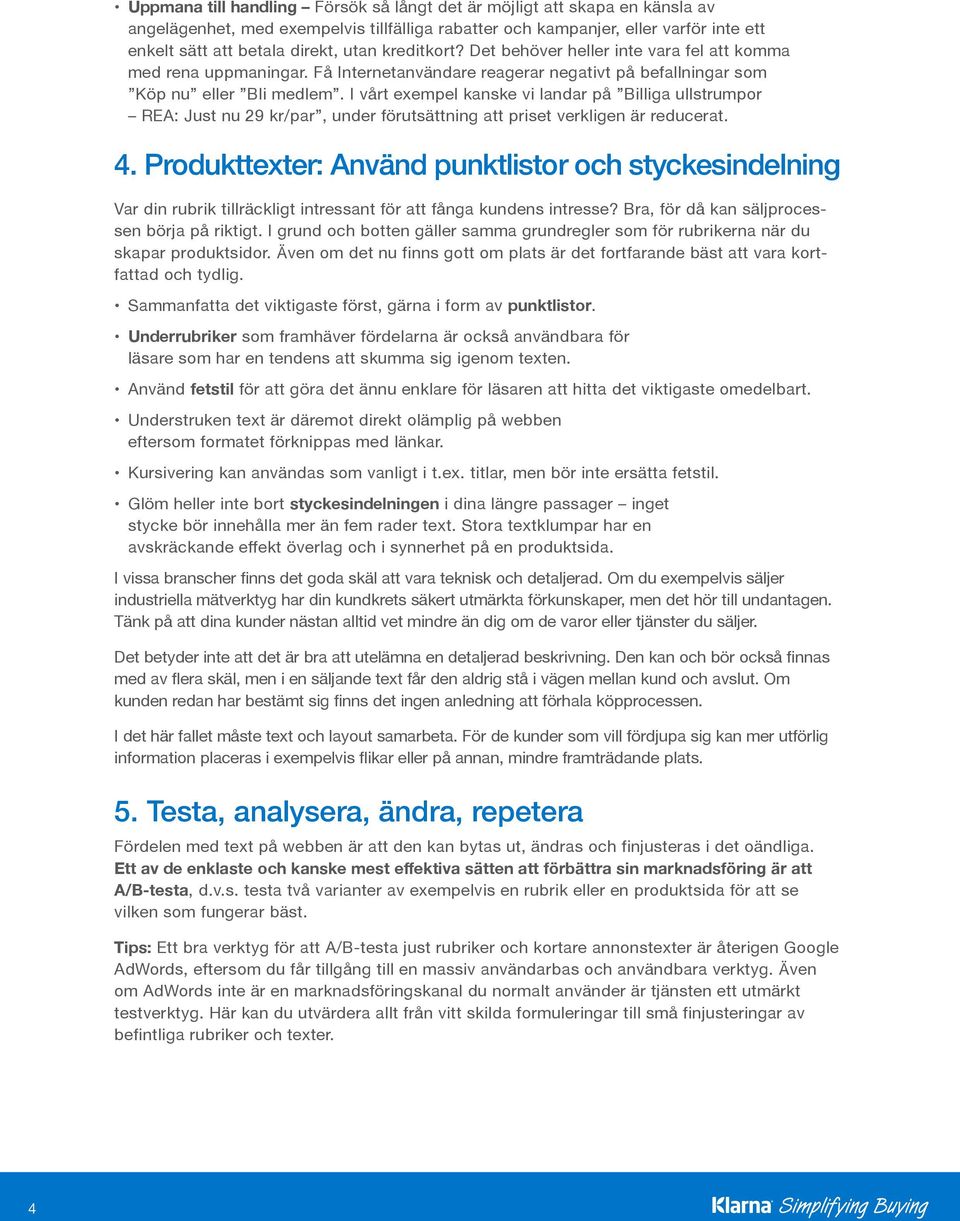 I vårt exempel kanske vi landar på Billiga ullstrumpor REA: Just nu 29 kr/par, under förutsättning att priset verkligen är reducerat. 4.