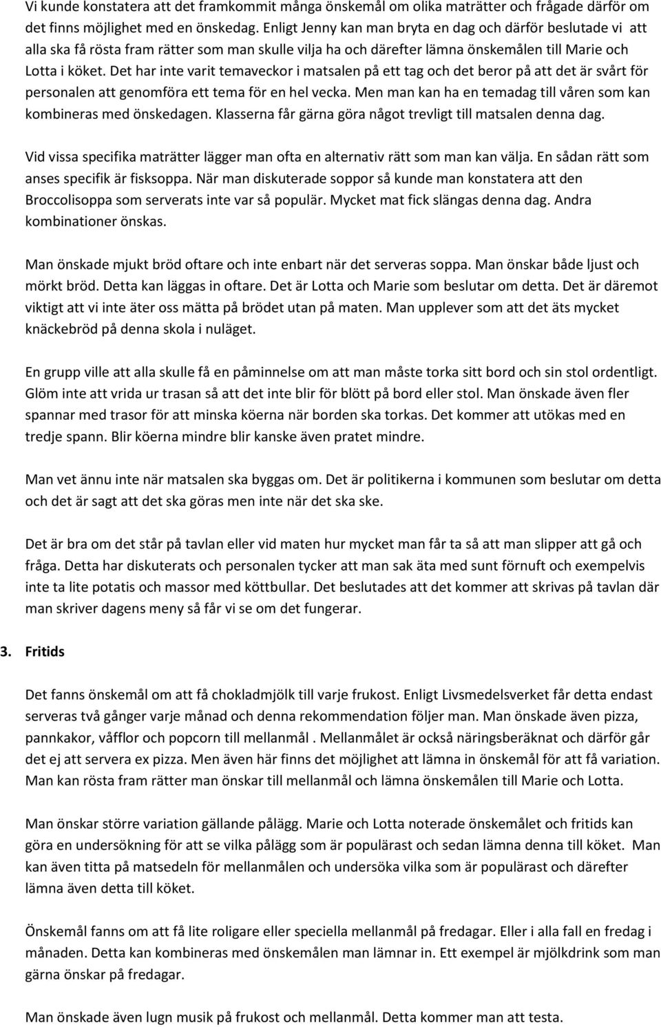Det har inte varit temaveckor i matsalen på ett tag och det beror på att det är svårt för personalen att genomföra ett tema för en hel vecka.