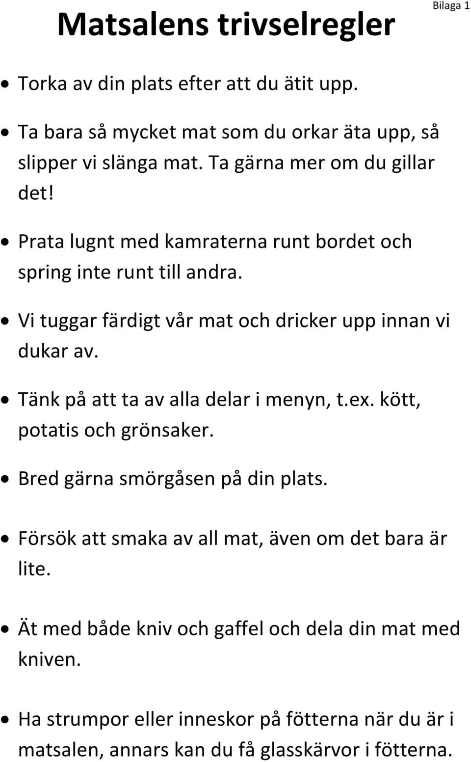 Vi tuggar färdigt vår mat och dricker upp innan vi dukar av. Tänk på att ta av alla delar i menyn, t.ex. kött, potatis och grönsaker.