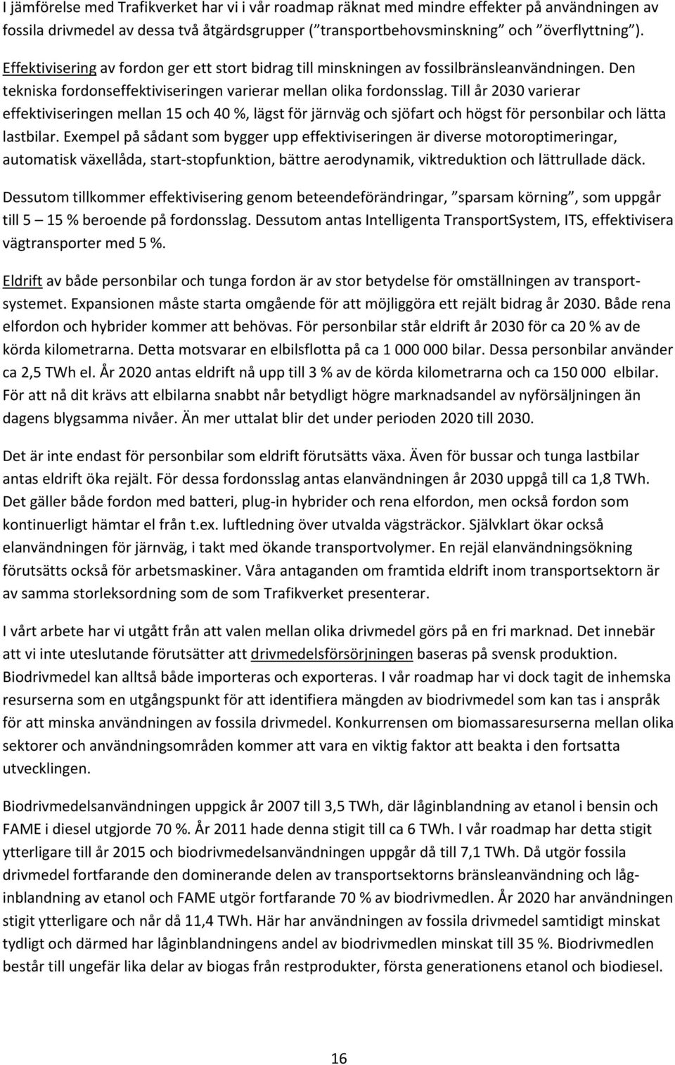 Till år 2030 varierar effektiviseringen mellan 15 och 40 %, lägst för järnväg och sjöfart och högst för personbilar och lätta lastbilar.
