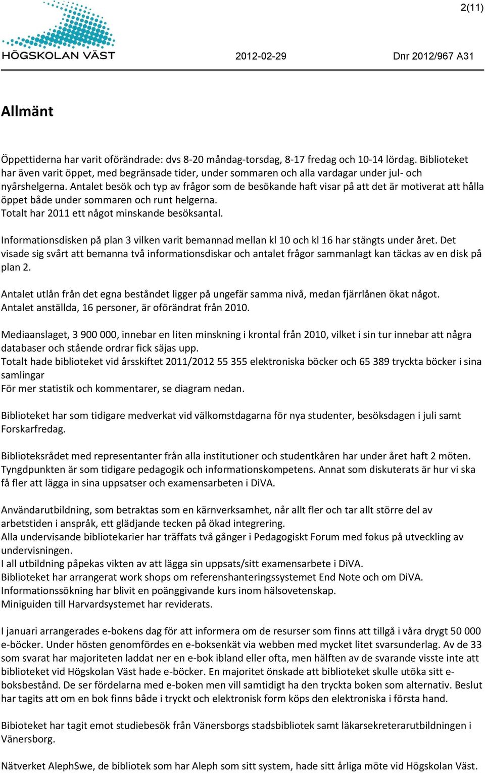 Antalet besök och typ av frågor som de besökande haft visar på att det är motiverat att hålla öppet både under sommaren och runt helgerna. Totalt har 2011 ett något minskande besöksantal.