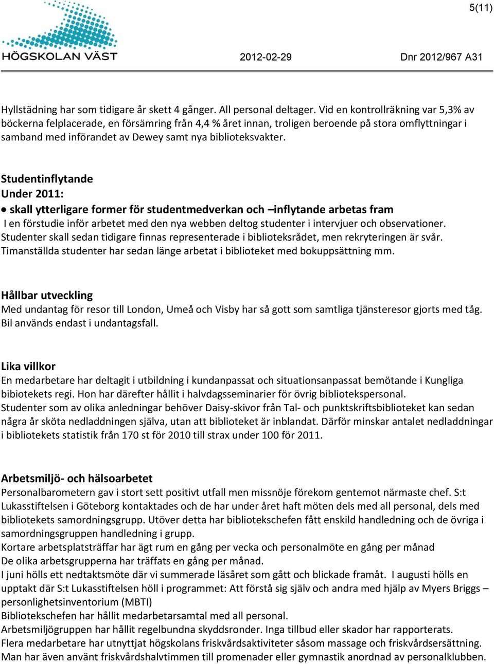 Studentinflytande Under 2011: skall ytterligare former för studentmedverkan och inflytande arbetas fram I en förstudie inför arbetet med den nya webben deltog studenter i intervjuer och observationer.
