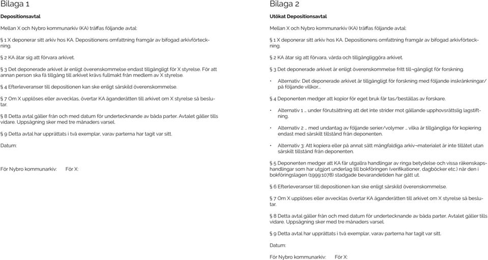 För att annan person ska få tillgång till arkivet krävs fullmakt från medlem av X styrelse. 4 Efterleveranser till depositionen kan ske enligt särskild överenskommelse.