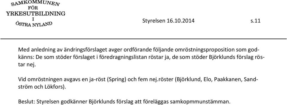 som stöder förslaget i föredragningslistan röstar ja, de som stöder Björklunds förslag röstar nej.