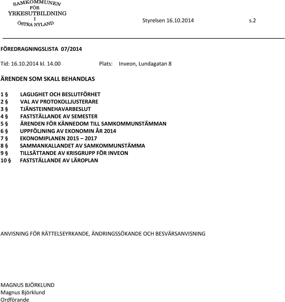 4 FASTSTÄLLANDE AV SEMESTER 5 ÄRENDEN FÖR KÄNNEDOM TILL SAMKOMMUNSTÄMMAN 6 UPPFÖLJNING AV EKONOMIN ÅR 2014 7 EKONOMIPLANEN 2015 2017 8