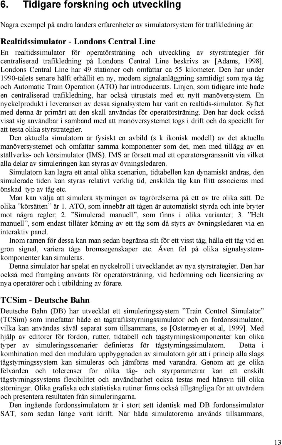 Den har under 1990-talets senare hälft erhållit en ny, modern signalanläggning samtidigt som nya tåg och Automatic Train Operation (ATO) har introducerats.