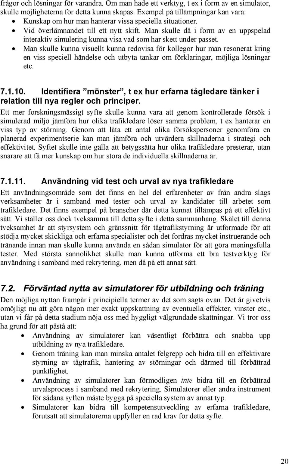Man skulle då i form av en uppspelad interaktiv simulering kunna visa vad som har skett under passet.