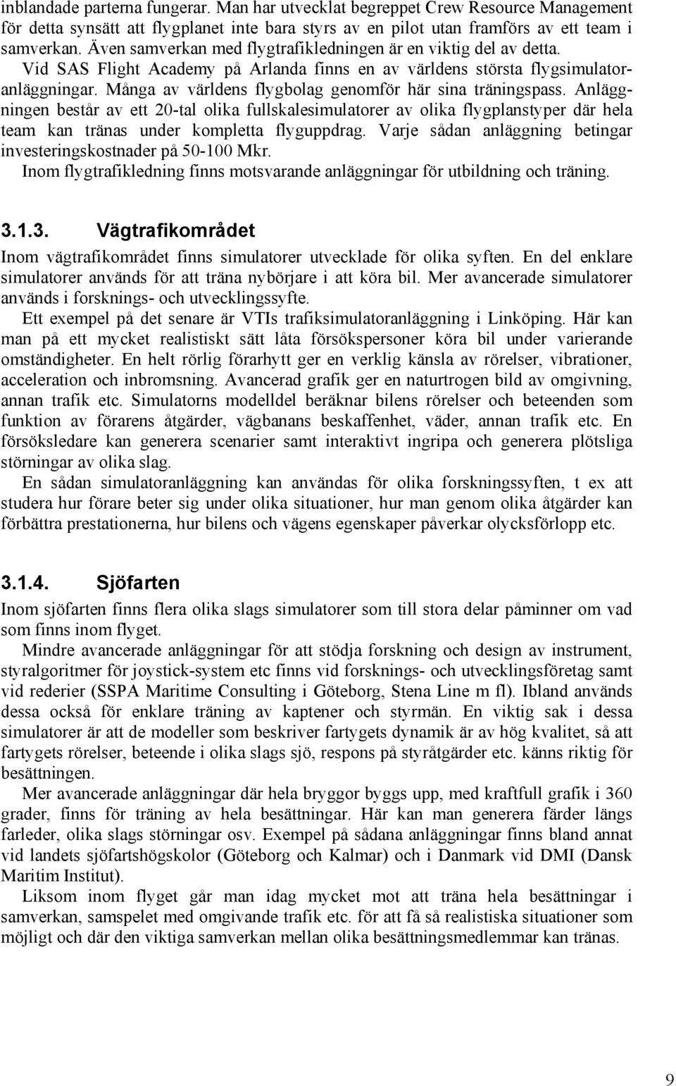 Många av världens flygbolag genomför här sina träningspass. Anläggningen består av ett 20-tal olika fullskalesimulatorer av olika flygplanstyper där hela team kan tränas under kompletta flyguppdrag.